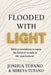 Flooded With Light: Biblical revelation to equip the believer to walk in the supernatural by Joshua Joseph Tufano, Isabel Mireya Tufano