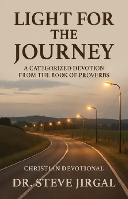 Light for the Journey: A Categorized Devotion from the Book of Proverbs by Steven a. Jirgal