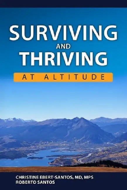 Surviving and Thriving at Altitude by Roberto Santos, Christine Ebert-Santos Mps