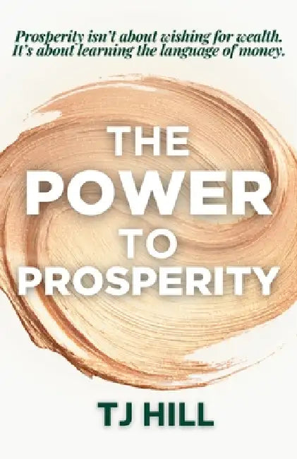 The Power to Prosperity by Tj Hill