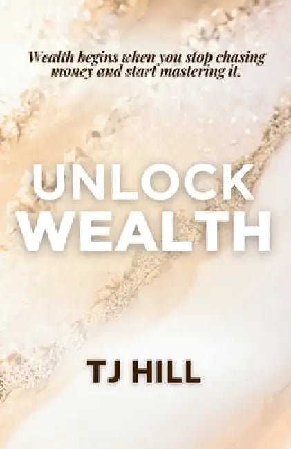 Unlock Wealth by Tj Hill