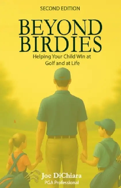 Beyond Birdies: Helping Your Child Win at Golf and Life by Joseph Dichiara