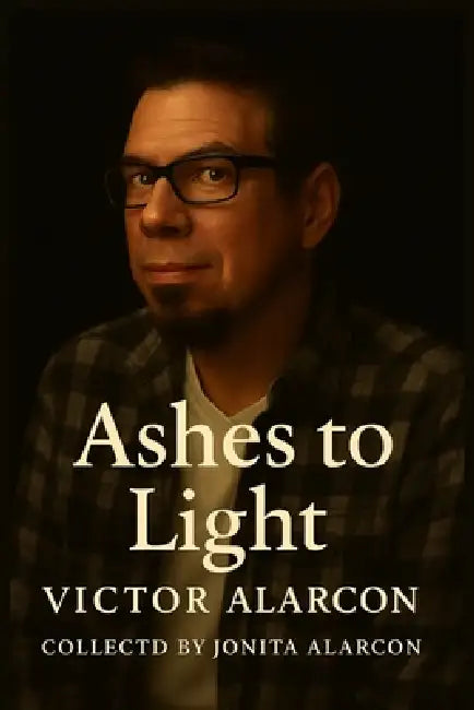 Ashes To Light by Victor J. Alarcon, Jonita Alarcon