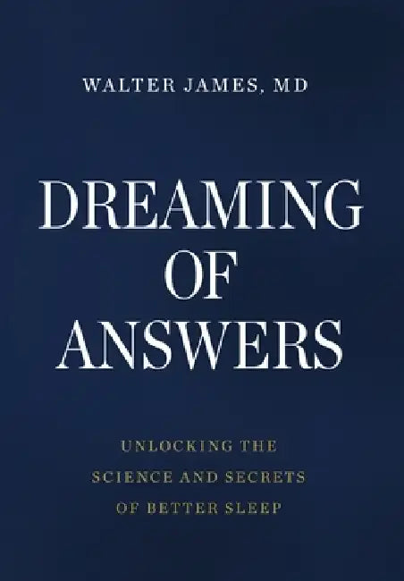 Dreaming of Answers: Unlocking the Science and Secrets of Better Sleep by Walter James