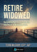 Retire Widowed: Reclaiming Retirement Security and Peace of Mind After Loss by Terri McGray