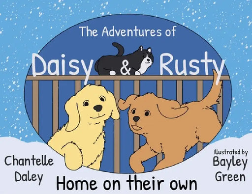 The Adventures of Daisy & Rusty Home on their own by Chantelle Daley, Bayley Green