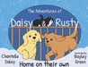 The Adventures of Daisy & Rusty Home on their own by Chantelle Daley, Bayley Green