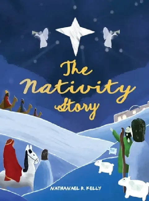 The Nativity Story: A story to read. A Nativity to build. A Christmas to remember. by Nathanael R. Kelly, Nathanael R. Kelly