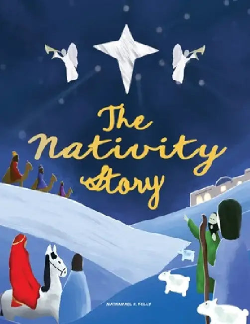 The Nativity Story: A story to read. A Nativity to build. A Christmas to remember. by Nathanael R. Kelly, Nathanael R. Kelly