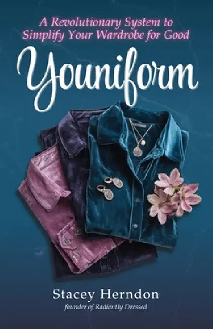 Youniform: A Revolutionary Style System to Simplify Your Wardrobe for Good by Stacey Herndon