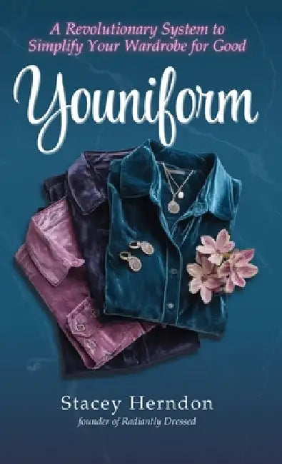 Youniform: A Revolutionary Style System to Simplify Your Wardrobe for Good: A Revolutionary Style System to Simplify Your Wardrobe for Good by Stacey Herndon