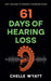 61 Days of Hearing Loss: Life Lessons to Manage Communication by Chelle Wyatt