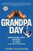 Grandpa Day: Nurturing Grit, Smarts, and Love in the Next Generation by Perry Solomon
