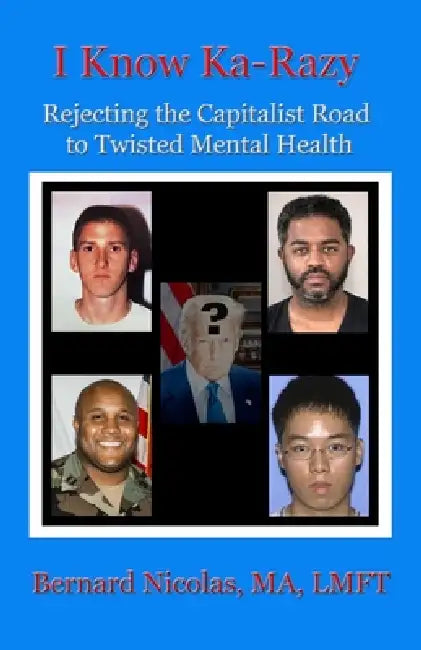 .....I KNOW KA-RAZY.... Rejecting the Capitalist Road to Twisted Mental Health by Bernard Nicolas