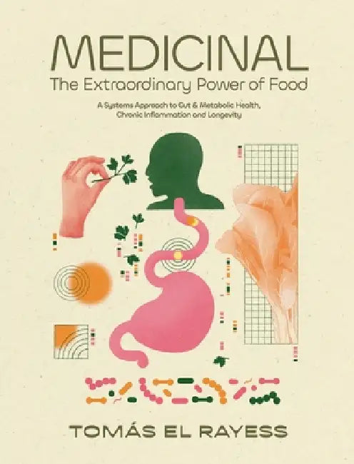 Medicinal: The Extraordinary Power of Food - A Systems Approach to Gut & Metabolic Health, Chronic Inflammation, and Longevity by Tomás El Rayess
