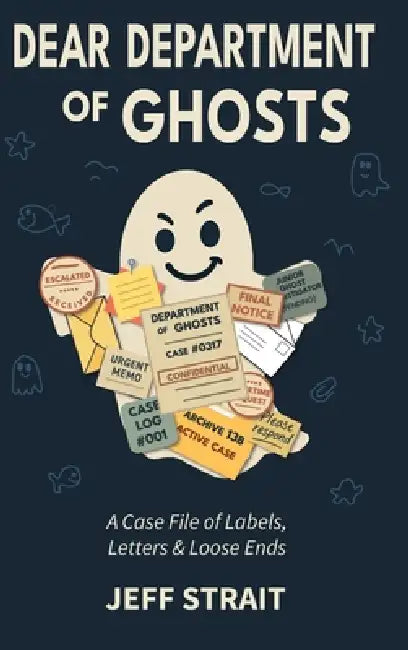 Dear Department of Ghosts: A Case File of Labels, Letters & Loose Ends by Jeff Strait