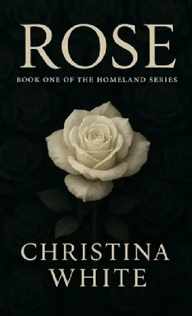 Rose: Book One of the Homeland Series by Christina White