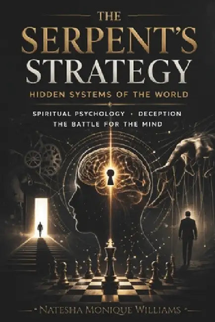 The Serpent's Strategy: Hidden Systems of the World Spiritual Psychology, Deception, The Battle for the Mind by Natesha Monique Williams