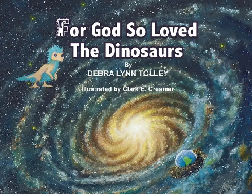 For God So Loved The Dinosaurs by Debra L. Lynn Tolley, Clark E. Creamer