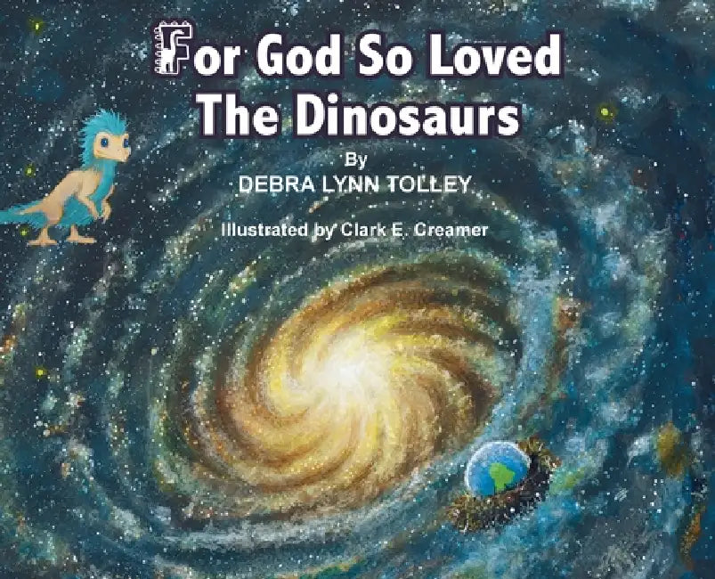 For God So Loved The Dinosaurs by Debra Lynn Tolley, Clark E. Creamer
