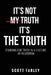 It's Not My Truth, It's The Truth: Standing for Truth in a Culture of Relativism by Scott Farley