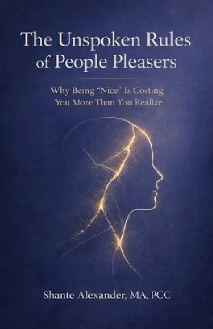 The Unspoken Rules of People Pleasers: Why Being "Nice" Is Costing You More Than You Realize by Shante Alexander