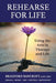 Rehearse For Life - Using the Arts in Therapy and Life by Bradford Bancroft