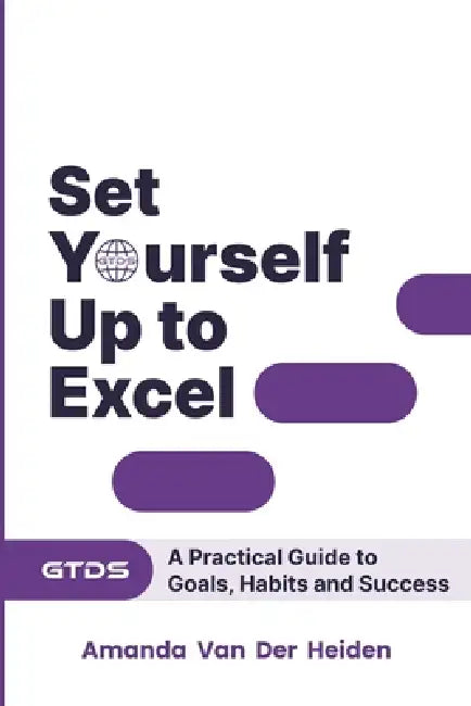 Set Yourself Up to Excel: A Practical Guide to Goals, Habits and Success by Amanda Van Der Heiden