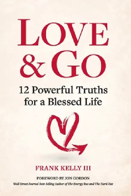 Love & Go: 12 Powerful Truths for a Blessed Life by Frank Kelly