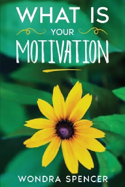 What Is Your Motivation? by Wondra Spencer