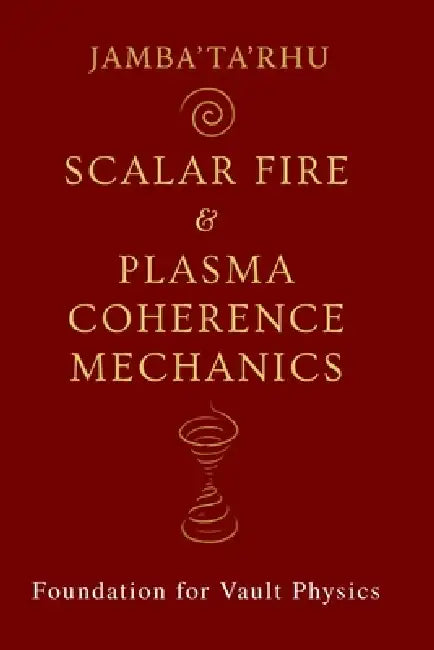 Scalar Fire & Plasma Coherence Mechanics: Foundation for Vault Physics by Jamba't Keeper of the Plasma Ladders, Courtney Holton