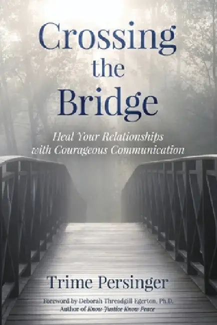 Crossing the Bridge: Heal Your Relationships with Courageous Communication by Trime Persinger