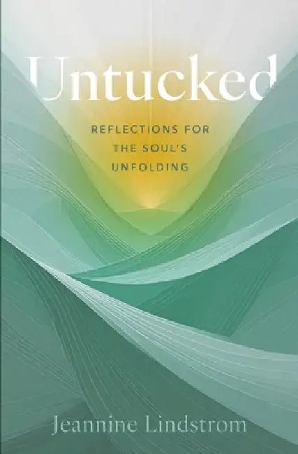 Untucked: Reflections for the Soul's Unfolding by Jeannine Lindstrom