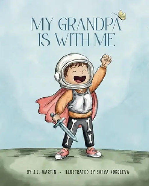 My Grandpa Is With Me: A Story About Big Love In Small Moments by J. J. Martin, Sofya Koroleva, Miguel Mari