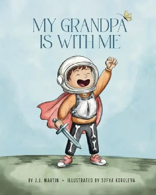 My Grandpa Is With Me: A Story About Big Love In Small Moments by J. J. Martin, Sofya Koroleva, Miguel Mari
