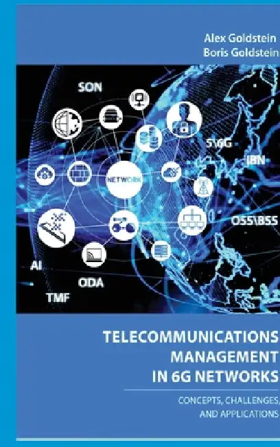 Telecommunications Management in 6G Networks: Concepts, Architecture, and Applications by Goldstein