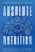 Absolute Nutrition: The Complete Guide to Nutrition and Nutrient-Dense Foods and Meals For Life Long Health by Christopher D. Smith