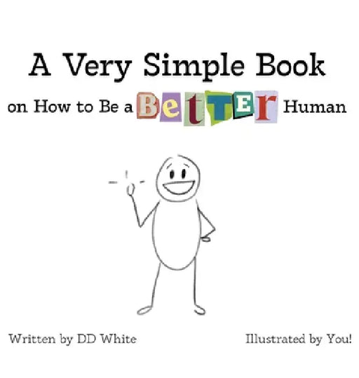 A Very Simple Book on How to Be a Better Human by DD White