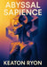 Abyssal Sapience: Deep Time, Hidden Minds, Unveiled Origins by Keaton Ryon