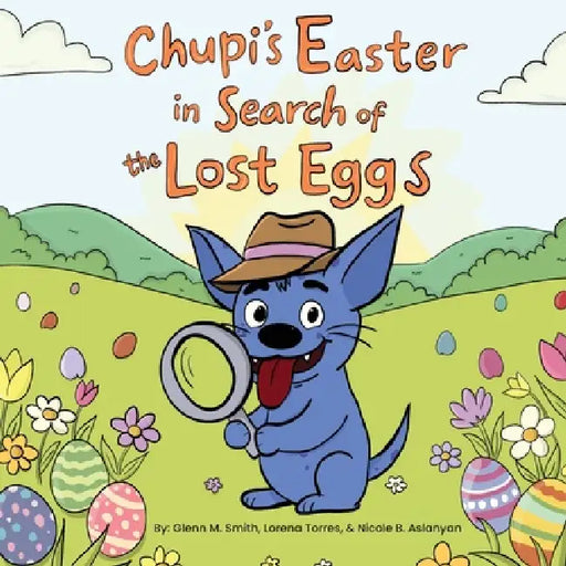 Chupi's Easter in Search of The Lost Eggs: A Chupi the Chupacabra Story by Glenn M. Smith, Lorena Torres, Nicole B. Aslanyan