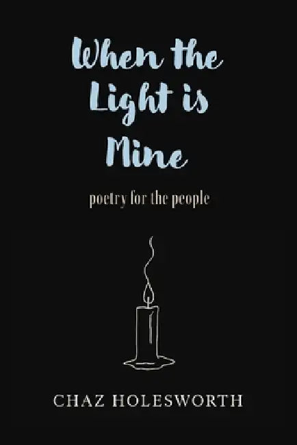 When the Light is Mine: Poetry for the People by Chaz Holesworth