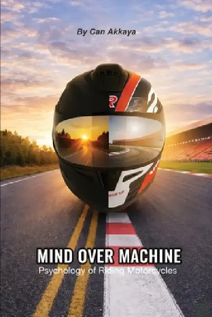 Mind Over Machine: Psychology of Riding Motorcycles by Can Akkaya, Jill Akkaya, Dean Lonskey