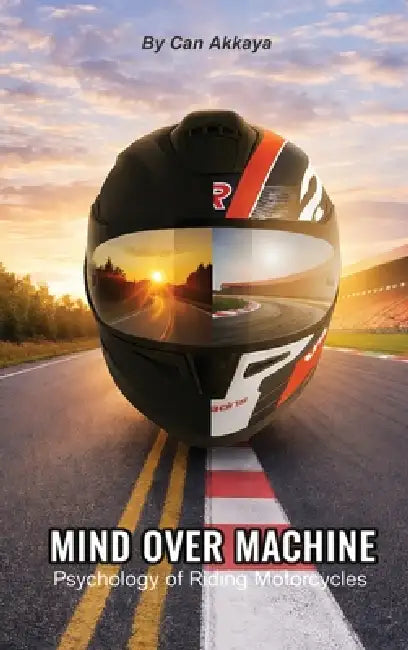 Mind Over Machine: Psychology of Riding Motorcycles by Can Akkaya, Jill Akkaya, Dean Lonskey