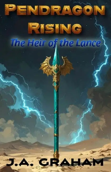 Pendragon Rising: The Heir of the Lance by J. a. Graham