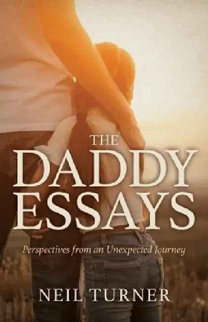 The Daddy Essays: Perspectives from an Unexpected Journey by Neil Turner, Steve Kuhn, Blair Parke