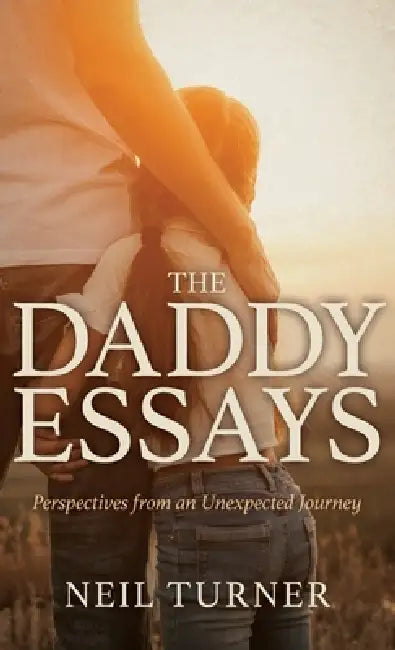 The Daddy Essays: Perspectives from an Unexpected Journey by Neil Turner, Blair Parke, Steve Kuhn