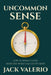 Uncommon Sense: How to Think Clearly When the World Has Lost Its Mind by Jack Valerio