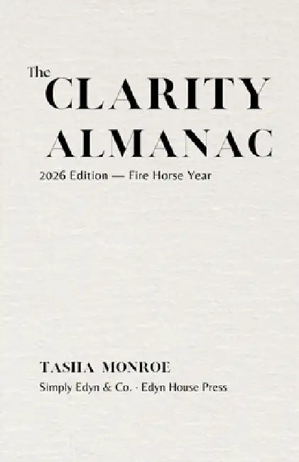 The Clarity Almanac: 2026 Edition: Fire Horse Year by Tasha Monroe