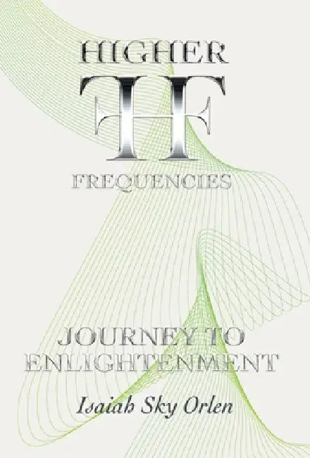 Higher Frequencies - Journey to Enlightenment by Isaiah S. Olen