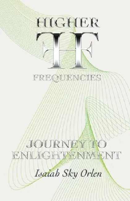 Higher Frequencies - Journey to Enlightenment by Isaiah Orlen